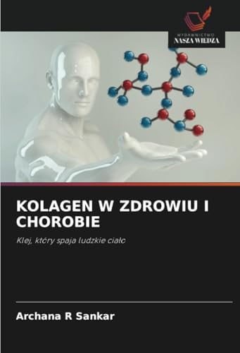 KOLAGEN W ZDROWIU I CHOROBIE: Klej, który spaja ludzkie ciało: Klej, który spaja ludzkie cia¿o von Wydawnictwo Nasza Wiedza