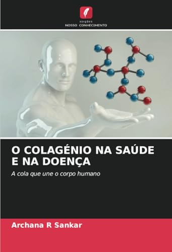 O COLAGÉNIO NA SAÚDE E NA DOENÇA: A cola que une o corpo humano von Edições Nosso Conhecimento