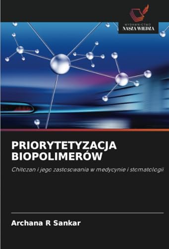 PRIORYTETYZACJA BIOPOLIMERÓW: Chitozan i jego zastosowania w medycynie i stomatologii von Wydawnictwo Nasza Wiedza