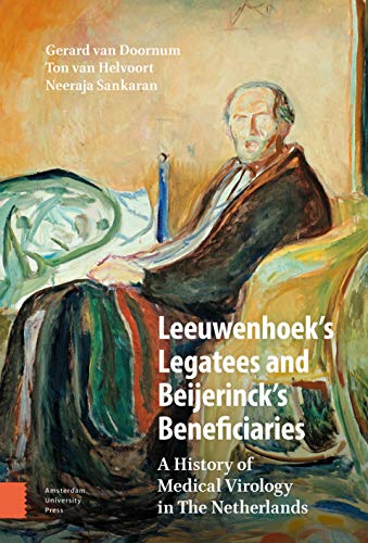Leeuwenhoek's Legatees and Beijerinck's Beneficiaries: A History of Medical Virology in The Netherlands von Amsterdam University Press