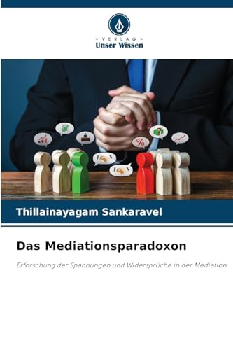 Das Mediationsparadoxon: Erforschung der Spannungen und Widersprüche in der Mediation Das Mediationsparadoxon: Erforschung der Spannungen und Widersprüche in der Mediation von Verlag Unser Wissen