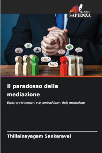 Il paradosso della mediazione: Esplorare le tensioni e le contraddizioni della mediazione von Edizioni Sapienza