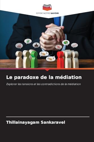 Le paradoxe de la médiation: Explorer les tensions et les contradictions de la médiation Le paradoxe de la médiation: Explorer les tensions et les contradictions de la médiation von Editions Notre Savoir