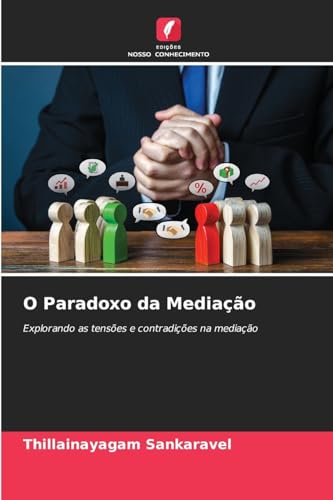 O Paradoxo da Mediação: Explorando as tensões e contradições na mediação O Paradoxo da Mediação: Explorando as tensões e contradições na mediação von Edições Nosso Conhecimento