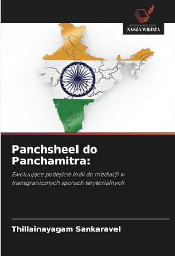 Panchsheel do Panchamitra:: Ewoluujące podejście Indii do mediacji w transgranicznych sporach terytorialnych: Ewoluuj¿ce podej¿cie Indii do mediacji w transgranicznych sporach terytorialnych Panchsheel do Panchamitra:: Ewoluujące podejście Indii do mediacji w transgranicznych sporach terytorialnych: Ewoluuj¿ce podej¿cie Indii do mediacji w transgranicznych sporach terytorialnych von Wydawnictwo Nasza Wiedza