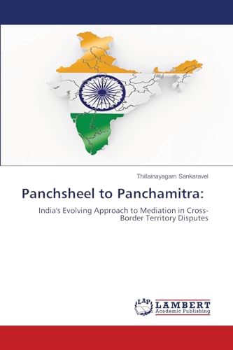Panchsheel to Panchamitra:: India's Evolving Approach to Mediation in Cross-Border Territory Disputes Panchsheel to Panchamitra:: India's Evolving Approach to Mediation in Cross-Border Territory Disputes von LAP LAMBERT Academic Publishing