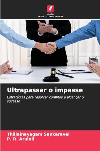 Ultrapassar o impasse: Estratégias para resolver conflitos e alcançar o sucesso von Edições Nosso Conhecimento
