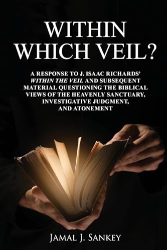 Within Which Veil?: A RESPONSE TO J. ISAAC RICHARDS' WITHIN THE VEIL AND SUBSEQUENT MATERIAL QUESTIONING THE BIBLICAL VIEWS OF THE HEAVENLY SANCTUARY, INVESTIGATIVE JUDGMENT, AND ATONEMENT Within Which Veil?: A RESPONSE TO J. ISAAC RICHARDS' WITHIN THE VEIL AND SUBSEQUENT MATERIAL QUESTIONING THE BIBLICAL VIEWS OF THE HEAVENLY SANCTUARY, INVESTIGATIVE JUDGMENT, AND ATONEMENT von TEACH Services, Inc.