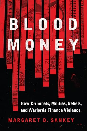 Blood Money: How Criminals, Militias, Rebels, and Warlords Finance Violence (Transforming War)