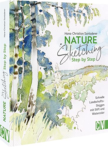 Zeichnen lernen – Nature Sketching Step by Step: Schnelle Landschafts-Skizzen mit Stift und Watercolor. Skizzieren lernen Schritt für Schritt. von Christophorus Verlag