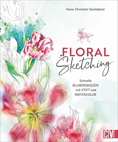 Zeichnen – Floral Sketching: Schnelle Blumenskizzen mit Stift und Watercolor. Step by Step zu ausdrucksvollen Blumen- und Blütenmotiven. Für Anfänger und Fortgeschrittene. von Christophorus Verlag