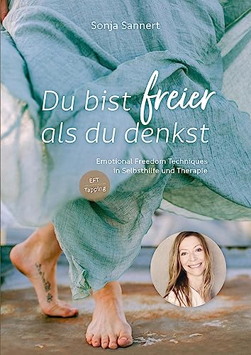 Du bist freier als du denkst - Emotional Freedom Techniques (EFT / Tapping) in Selbsthilfe und Therapie: Schritt-für-Schritt-Anleitung mit vielen praktischen Übungen und Selbsterfahrungen
