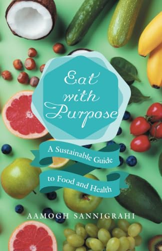 Eat with Purpose: A Sustainable Guide to Food and Health von Balboa Press AU