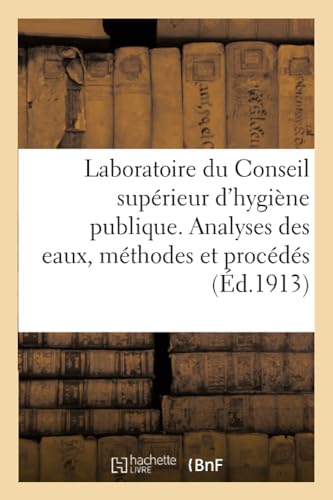 Laboratoire du Conseil supérieur d’hygiène publique. Analyses des eaux, méthodes et procédés (Éd.1913): Analyses Des Eaux, Méthodes Et Procédés Employés Par Le Laboratoire Laboratoire du Conseil supérieur d’hygiène publique. Analyses des eaux, méthodes et procédés (Éd.1913): Analyses Des Eaux, Méthodes Et Procédés Employés Par Le Laboratoire