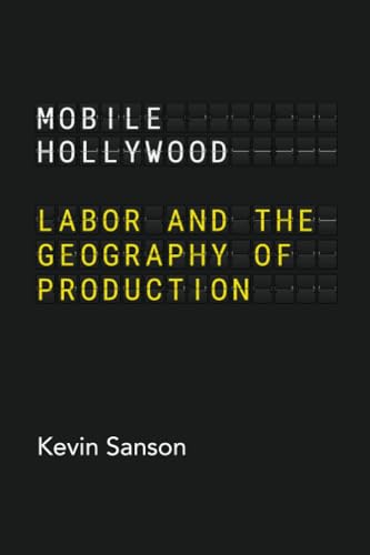 Mobile Hollywood: Labor and the Geography of Production von University of California Press