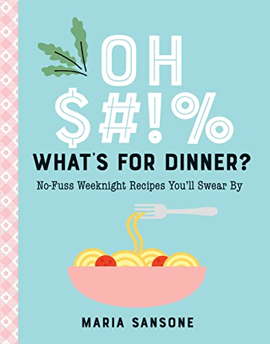 Oh $#!% What's for Dinner?: No-Fuss Weeknight Recipes You'll Swear By von Familius