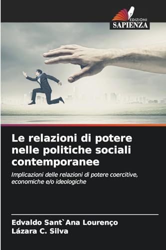 Le relazioni di potere nelle politiche sociali contemporanee: Implicazioni delle relazioni di potere coercitive, economiche e/o ideologiche von Edizioni Sapienza