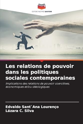 Les relations de pouvoir dans les politiques sociales contemporaines: Implications des relations de pouvoir coercitives, économiques et/ou idéologiques von Editions Notre Savoir