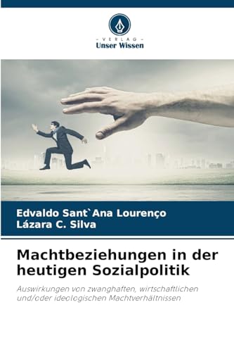 Machtbeziehungen in der heutigen Sozialpolitik: Auswirkungen von zwanghaften, wirtschaftlichen und/oder ideologischen Machtverhältnissen von Verlag Unser Wissen