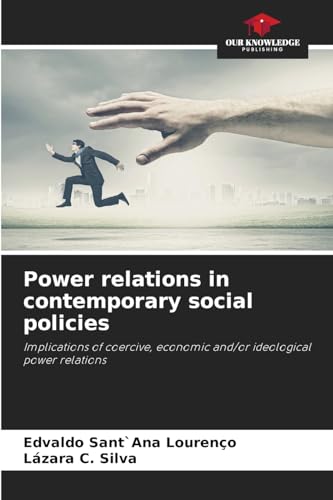 Power relations in contemporary social policies: Implications of coercive, economic and/or ideological power relations von Our Knowledge Publishing