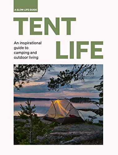 Tent Life: An inspirational guide to camping and outdoor living (Slow Life Guides)