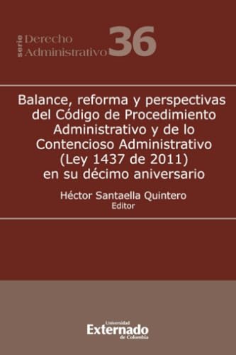 Balance, reforma y perspectivas del Código de Procedimiento Administrativo y de lo Contencioso Administrativo (Ley 1437 de 2011) en su décimo aniversario von Universidad Externado de Colombia