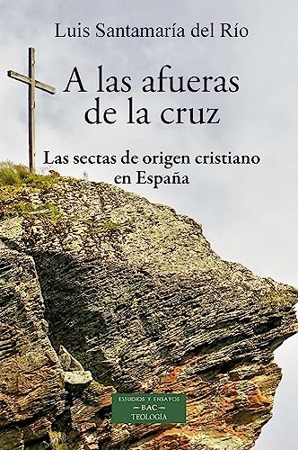 A las afueras de la cruz: Las sectas de origen cristiano en España (ESTUDIOS Y ENSAYOS, Band 273) von Biblioteca Autores Cristianos