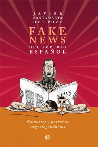 Fake news del Imperio español: Embustes y patrañas negrolegendarias (Historia)