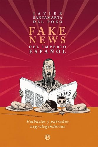 Fake news del Imperio español: Embustes y patrañas negrolegendarias