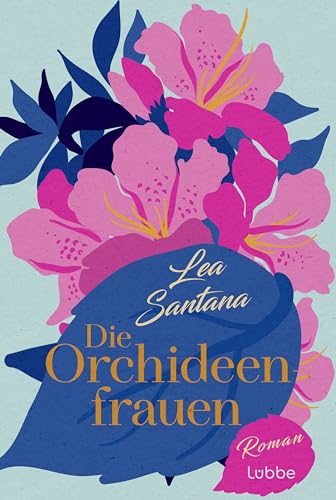 Die Orchideenfrauen: Roman. Ein Wohlfühlroman über Freundschaft, eine unverhoffte Reise und eine große Liebe im sommerlichen Ita von Lübbe