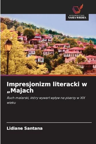 Impresjonizm literacki w "Majach: Ruch malarski, który wywarl wplyw na pisarzy w XIX wieku von Wydawnictwo Nasza Wiedza