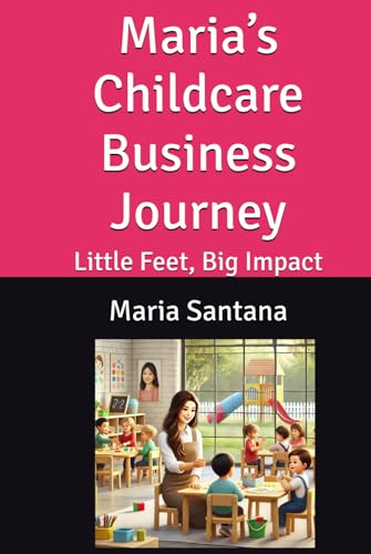 Maria’s Childcare Business Journey: Little Feet, Big Impact (Homegrown Hustle: Real Stories of Small Business Success, Band 7) von Independently published
