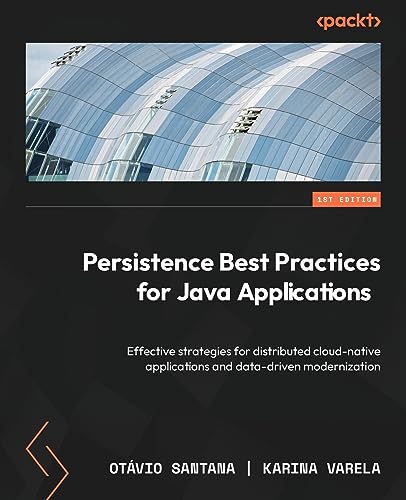 Persistence Best Practices for Java Applications: Effective strategies for distributed cloud-native applications and data-driven modernization von Packt Publishing