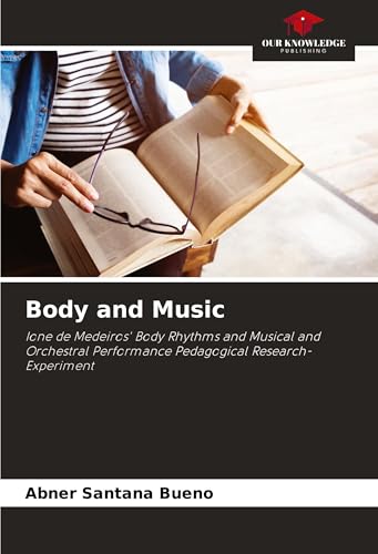 Body and Music: Ione de Medeiros' Body Rhythms and Musical and Orchestral Performance Pedagogical Research-Experiment von Our Knowledge Publishing