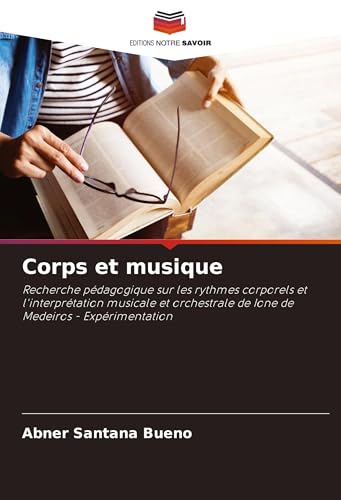 Corps et musique: Recherche pédagogique sur les rythmes corporels et l'interprétation musicale et orchestrale de Ione de Medeiros - Expérimentation von Editions Notre Savoir