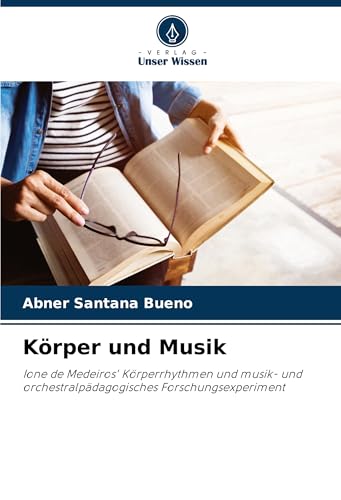 Körper und Musik: Ione de Medeiros' Körperrhythmen und musik- und orchestralpädagogisches Forschungsexperiment von Verlag Unser Wissen