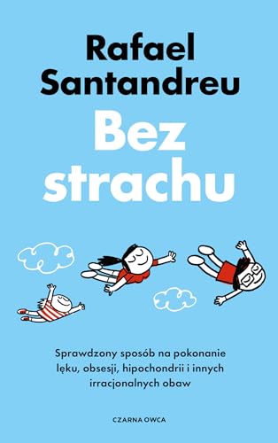 Bez strachu: Sprawdzony sposób na pokonanie lęku, obsesji, hipochondrii i innych irracjonalnych obaw