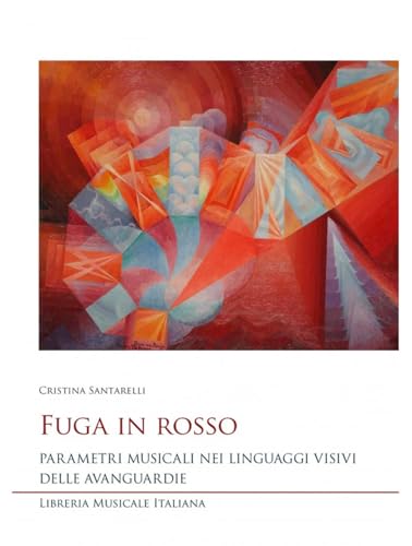 Fuga in rosso. Parametri musicali nei linguaggi visivi delle avanguardie (Studi e saggi) von LIM