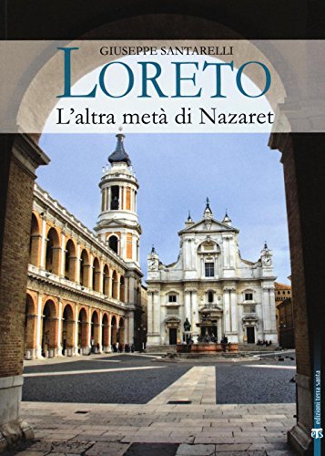 Loreto. L'altra metà di Nazaret. La storia, il mistero e l'arte della Santa Casa von TS - Terra Santa