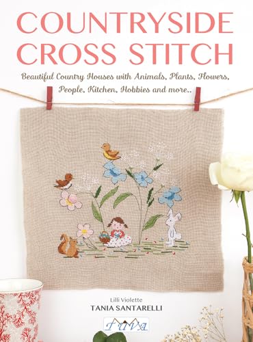 Countryside Cross Stitch: Beautiful Country Houses With Animals, Plants, Flowers, People, Kitchen, Hobbies and More.. von Tuva Publishing
