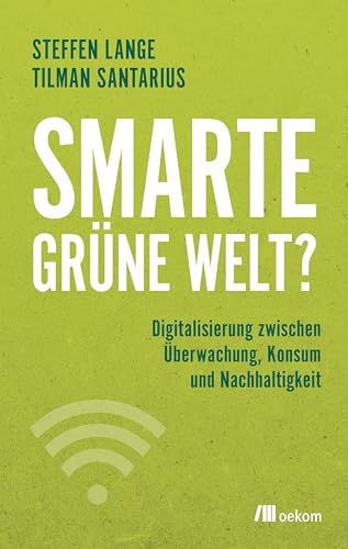 Smarte grüne Welt?: Digitalisierung zwischen Überwachung, Konsum und Nachhaltigkeit