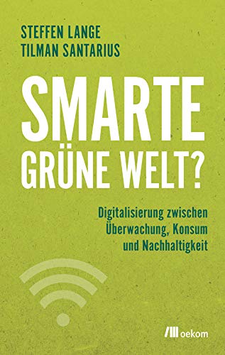 Smarte grüne Welt?: Digitalisierung zwischen Überwachung, Konsum und Nachhaltigkeit von Oekom Verlag GmbH