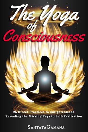 The Yoga of Consciousness: 25 Direct Practices to Enlightenment. Revealing the Missing Keys to Self-Realization (Real Yoga, Band 4) von CREATESPACE