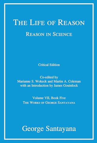 The Life of Reason or The Phases of Human Progress, critical edition, Volume 7: Reason in Science, Volume VII, Book Five (Works of George Santayana, 7) von MIT Press