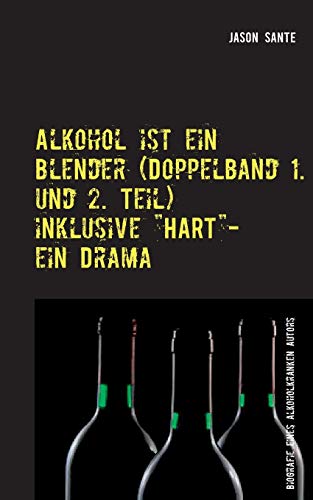 Alkohol ist ein Blender (Doppelband 1. und 2. Teil): Biografie eines alkoholkranken Autors von Books on Demand