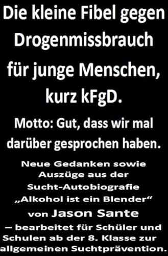 Die kleine Fibel gegen Drogenmissbrauch für junge Menschen, kurz kFgD. Motto: Gut, dass wir mal darüber gesprochen haben: Buchhandelsausgabe! Gedanken ... 8. Klasse zur allgemeinen Suchtprävention.