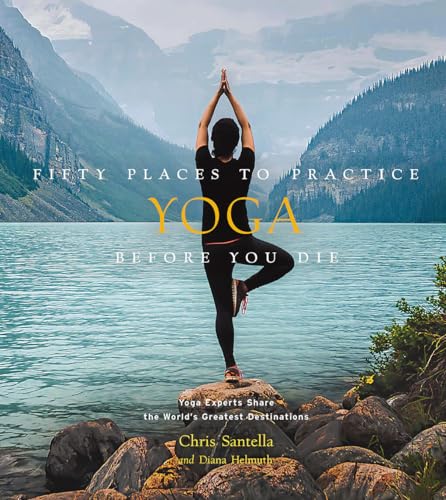 Fifty Places to Practice Yoga Before You Die: Yoga Experts Share the World's Greatest Destinations von Abrams & Chronicle Books