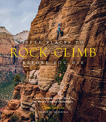 Fifty Places to Rock Climb Before You Die: Rock Climbing Experts Share the World's Greatest Destinations von Abrams Image