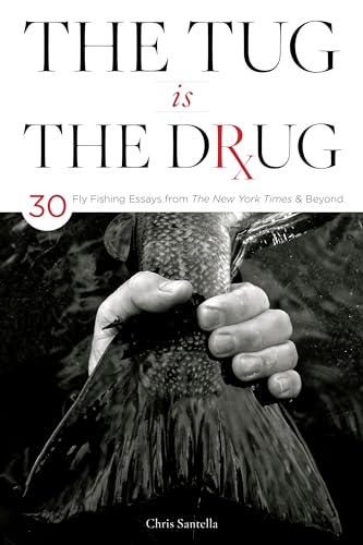 The Tug Is the Drug: 37 Fly-fishing Essays from the New York Times & Beyond