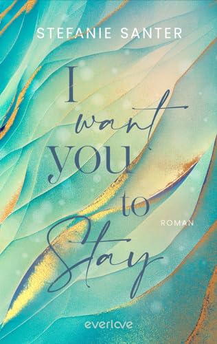 I want you to Stay: Roman | Ein tiefgründiger New-Adult-Roman, der mitten ins Herz trifft von everlove